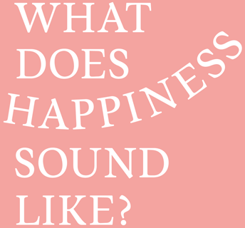What does HAPPINESS sound like?